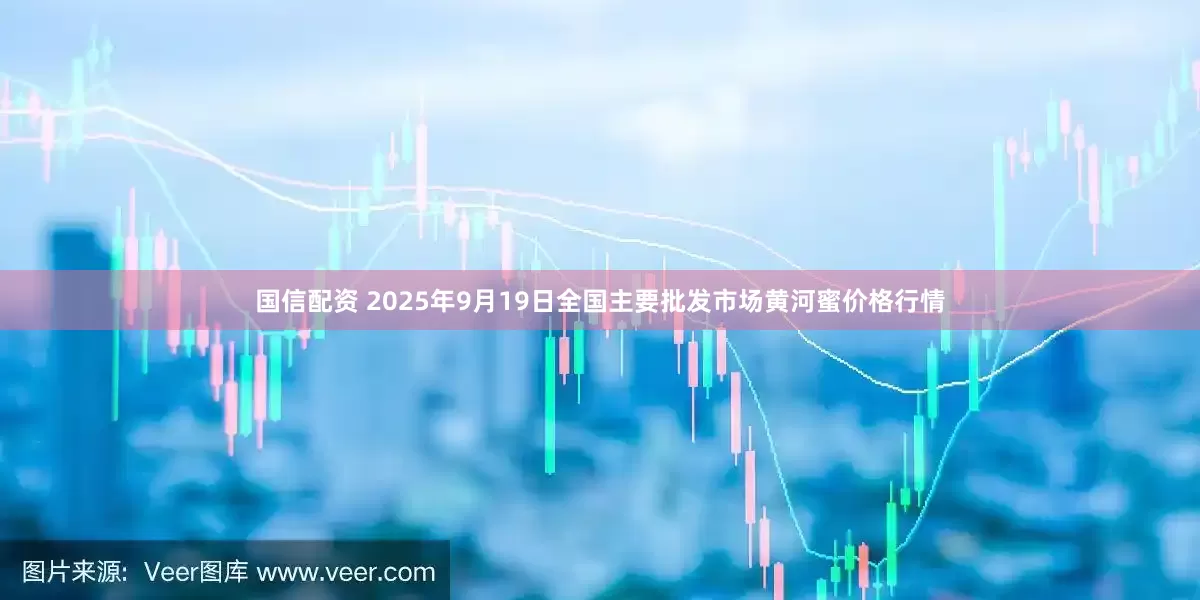 国信配资 2025年9月19日全国主要批发市场黄河蜜价格行情