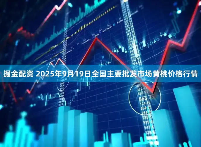 掘金配资 2025年9月19日全国主要批发市场黄桃价格行情