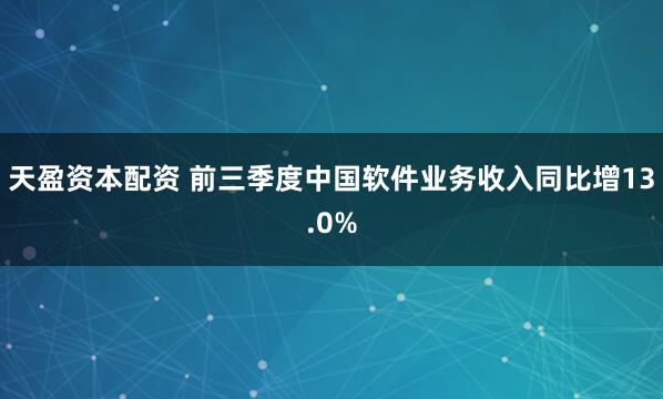 天盈资本配资 前三季度中国软件业务收入同比增13.0%